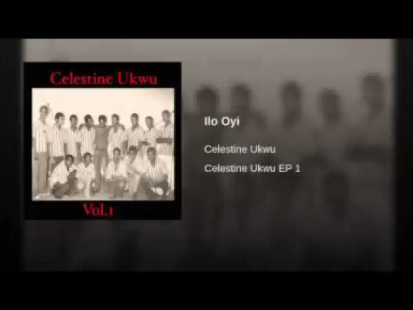 Celestine Ukwu - Ilo Oyi
